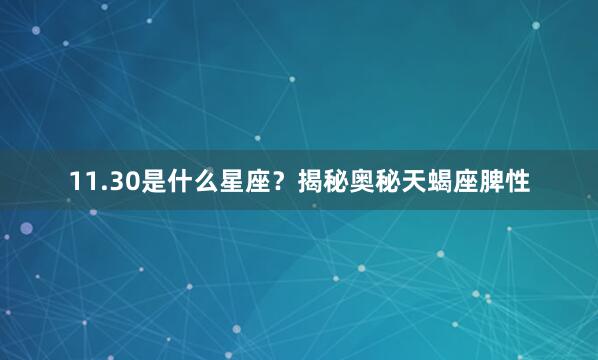 11.30是什么星座？揭秘奥秘天蝎座脾性