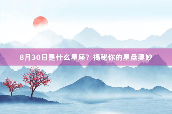 8月30日是什么星座？揭秘你的星盘奥妙